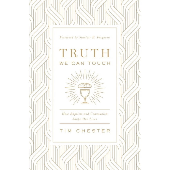 Truth We Can Touch: How Baptism and Communion Shape Our Lives (Paperback)