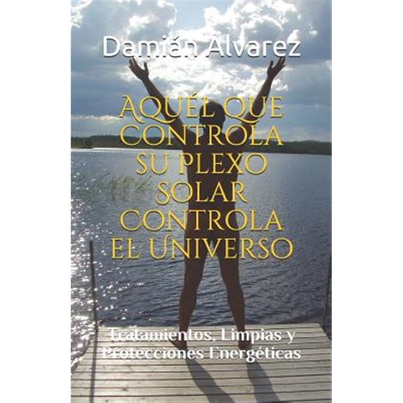 Pre-Owned Aqu?l Que Controla Su Plexo Solar Controla El Universo: Tratamientos, Limpias Y Protecciones Energ?ticas