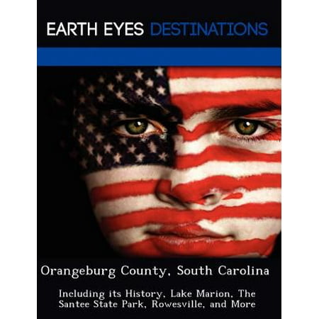 Orangeburg County, South Carolina : Including Its History, Lake Marion, the Santee State Park, Rowesville, and