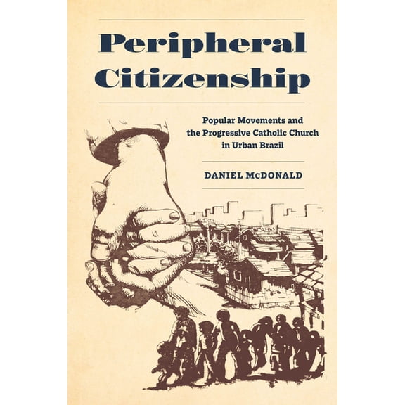 Peripheral Citizenship: Popular Movements and the Progressive Catholic Church in Urban Brazil, (Paperback)