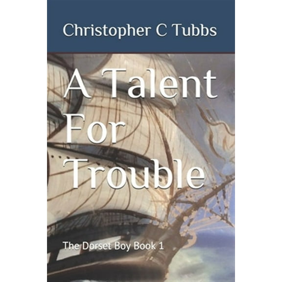 A Talent For Trouble: The Dorset Boy Book 1 (Paperback) by Christopher C Tubbs