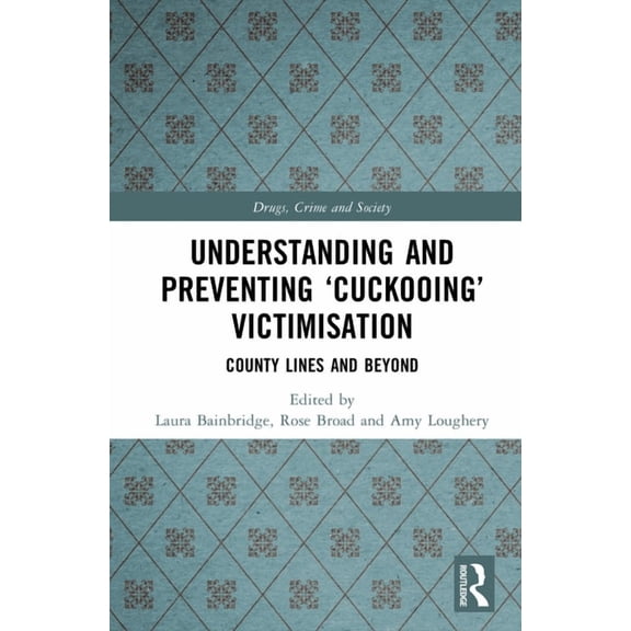 Drugs, Crime and Society Understanding and Preventing 'Cuckooing' Victimisation: County Lines and Beyond, (Hardcover)