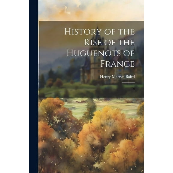 History of the Rise of the Huguenots of France : 1 (Paperback)
