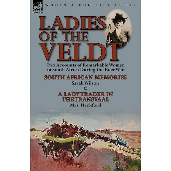 Ladies of the Veldt: Two Accounts of Remarkable Women in South Africa During the Boer War-South African Memories by Sara, (Paperback)