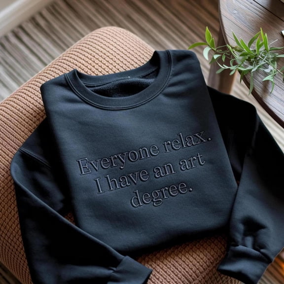 Embroidered Everyone Relax I Have An Art Degree, Sweatshirt