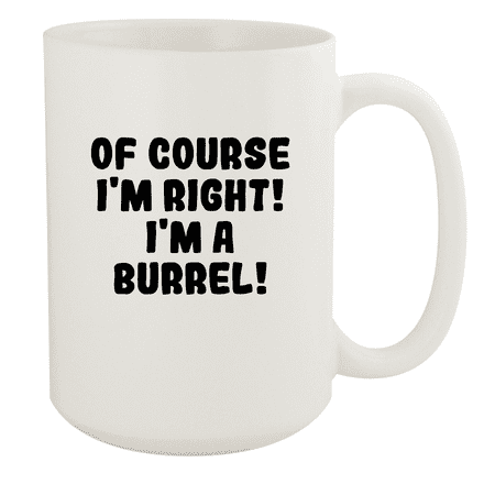 

Of Course I m Right! I m A Burrel! - Ceramic 15oz White Mug White