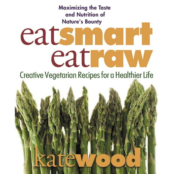 Pre-Owned Eat Smart, Eat Raw: Creative Vegetarian Recipes for a Healthier Life, 9780757002618, 0757002617, Paperback, Illustrated edition