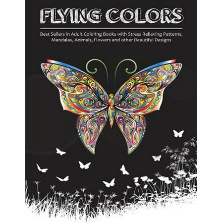 Flying Colors! : Best Sellers in Adult Coloring Books with Stress Relieving Patterns, Mandalas, Animals, Flowers and Other Beautiful