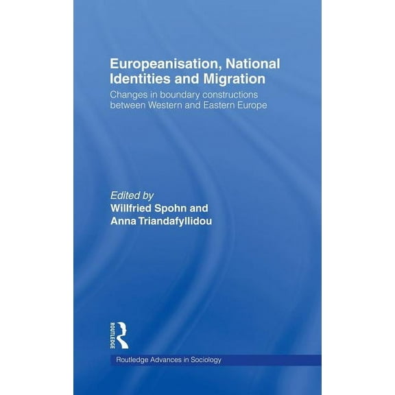 Routledge Advances in Sociology Europeanisation, National Identities and Migration: Changes in Boundary Constructions between Western and Eastern Europe, Book 5, (Hardcover)
