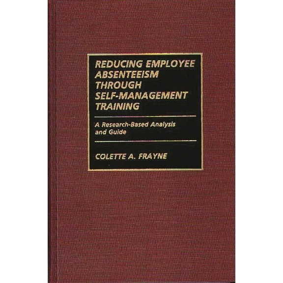 Reducing Employee Absenteeism Through Self-Management Training: A Research-Based Analysis and Guide, (Hardcover)