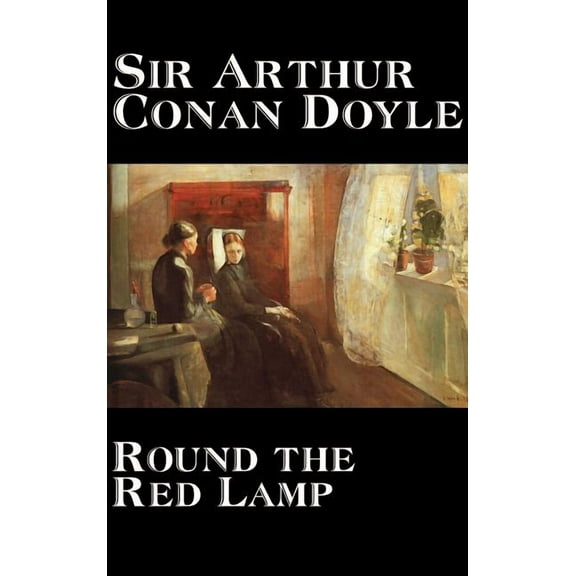 Round the Red Lamp by Arthur Conan Doyle, Fiction, Short Stories, (Hardcover)