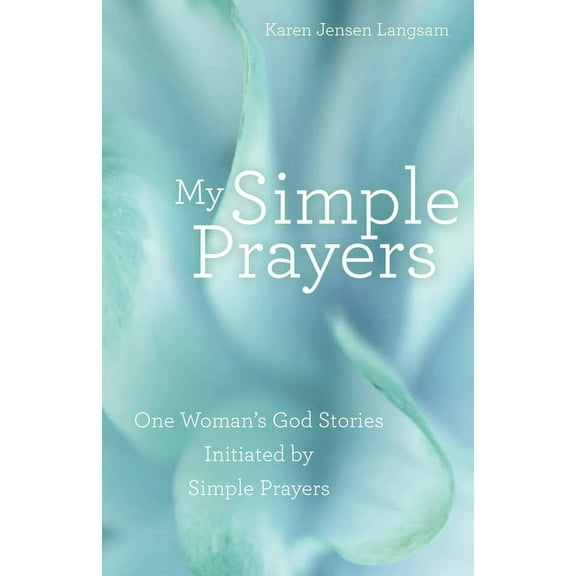 My Simple Prayers: One Woman's God Stories Initiated by Simple Prayers, (Paperback)