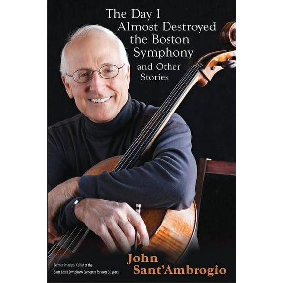 The Day I Almost Destroyed the Boston Symphony and Other Stories, (Paperback)