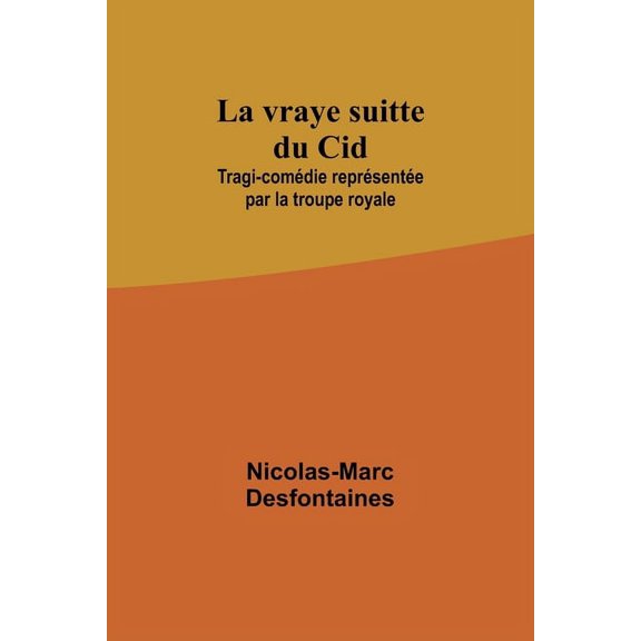 La vraye suitte du Cid; Tragi-comédie représentée par la troupe royale, (Paperback)