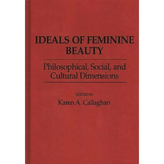 Contributions in Women's Studies Ideals of Feminine Beauty: Philosophical, Social, and Cultural Dimensions, (Hardcover)
