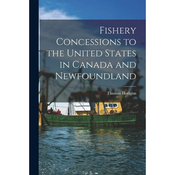 Fishery Concessions to the United States in Canada and Newfoundland [microform] (Paperback)
