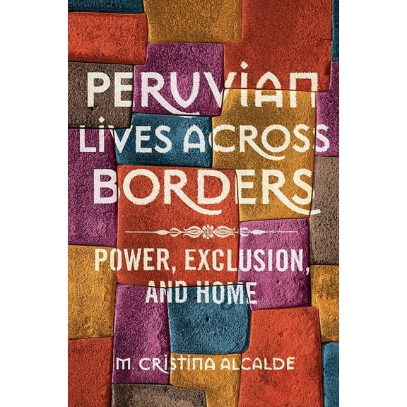 Peruvian Lives Across Borders: Power, Exclusion, and Home, (Hardcover)