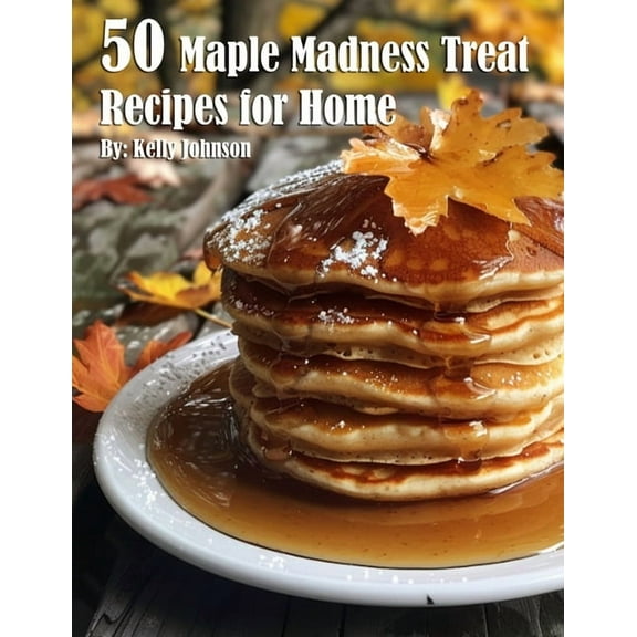50 Maple Madness Treat Recipes for Home, (Paperback)