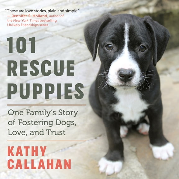 101 Rescue Puppies: One Family's Story of Fostering Dogs, Love, and Trust, (Paperback)