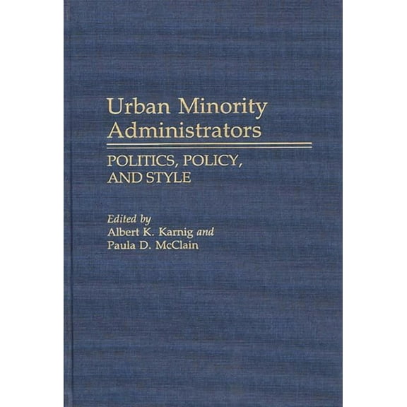 Contributions in Political Science Urban Minority Administrators: Politics, Policy, and Style, (Hardcover)