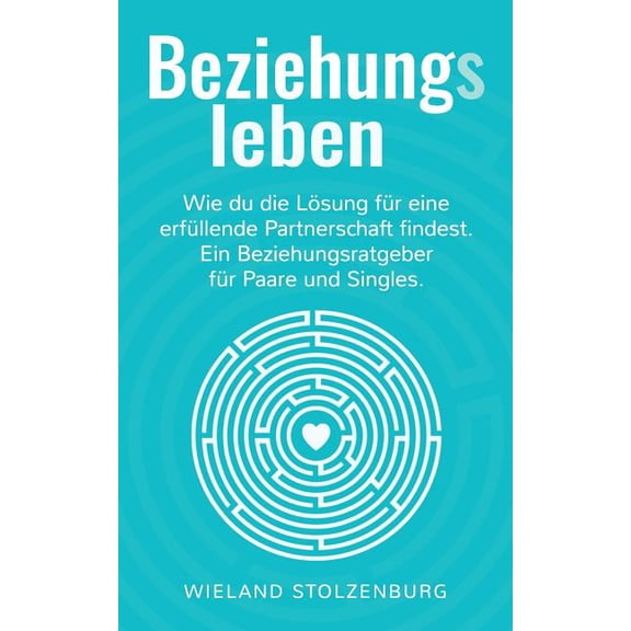 Beziehungsleben: Wie du die LÃ¶sung fÃ¼r eine erfÃ¼llende Partnerschaft findest. Ein Beziehungsratgeber fÃ¼r Paare und Singl, (Paperback)