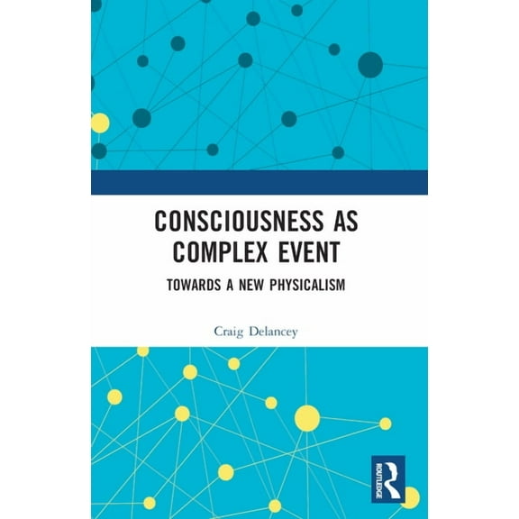 Consciousness as Complex Event: Towards a New Physicalism, (Paperback)