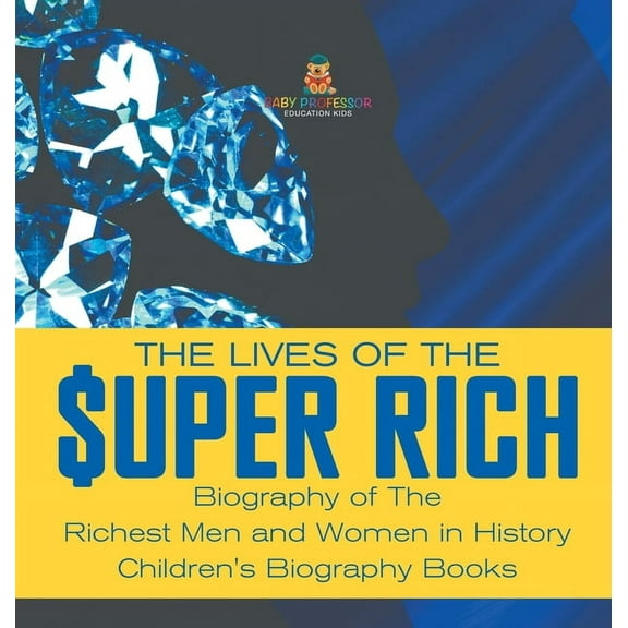 The Lives of the Super Rich: Biography of The Richest Men and Women in History - Children's Biography Books, (Hardcover)