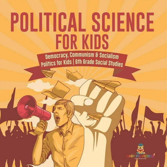 Political Science for Kids - Democracy, Communism & Socialism Politics for Kids 6th Grade Social Studies, (Paperback)