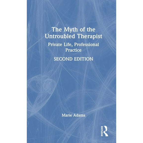 The Myth of the Untroubled Therapist: Private Life, Professional Practice, (Hardcover)