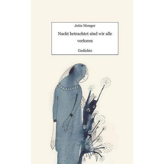 Nackt betrachtet sind wir alle verloren: Gedichte, (Paperback)