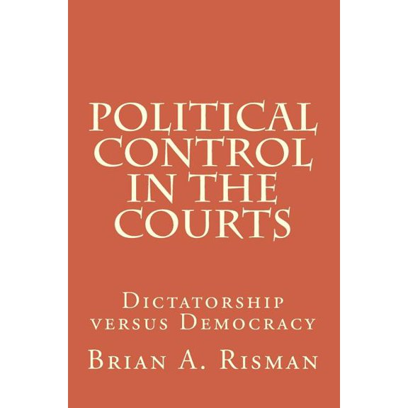 Political Control in the Courts: Dictatorship versus Democracy (Paperback)