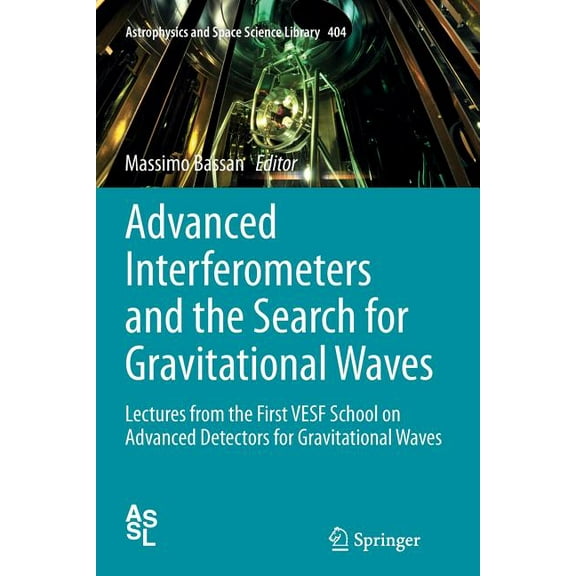 Astrophysics and Space Science Library Advanced Interferometers and the Search for Gravitational Waves: Lectures from the First Vesf School on Advanced Detecto, Book 404, (Paperback)