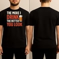 thumbnail image 2 of The More I Drink The Better You Look - Funny Drinking T-Shirt, 2 of 4