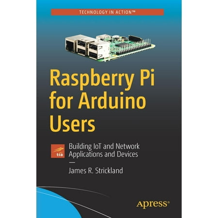 Raspberry Pi for Arduino Users : Building Iot and Network Applications and