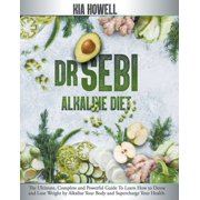 Dr Sebi Alkaline Diet: The Ultimate, Complete and Powerful Guide To Learn How to Detox and Lose Weight by Alkalize Your Body and Supercharge Your Health. (Paperback)