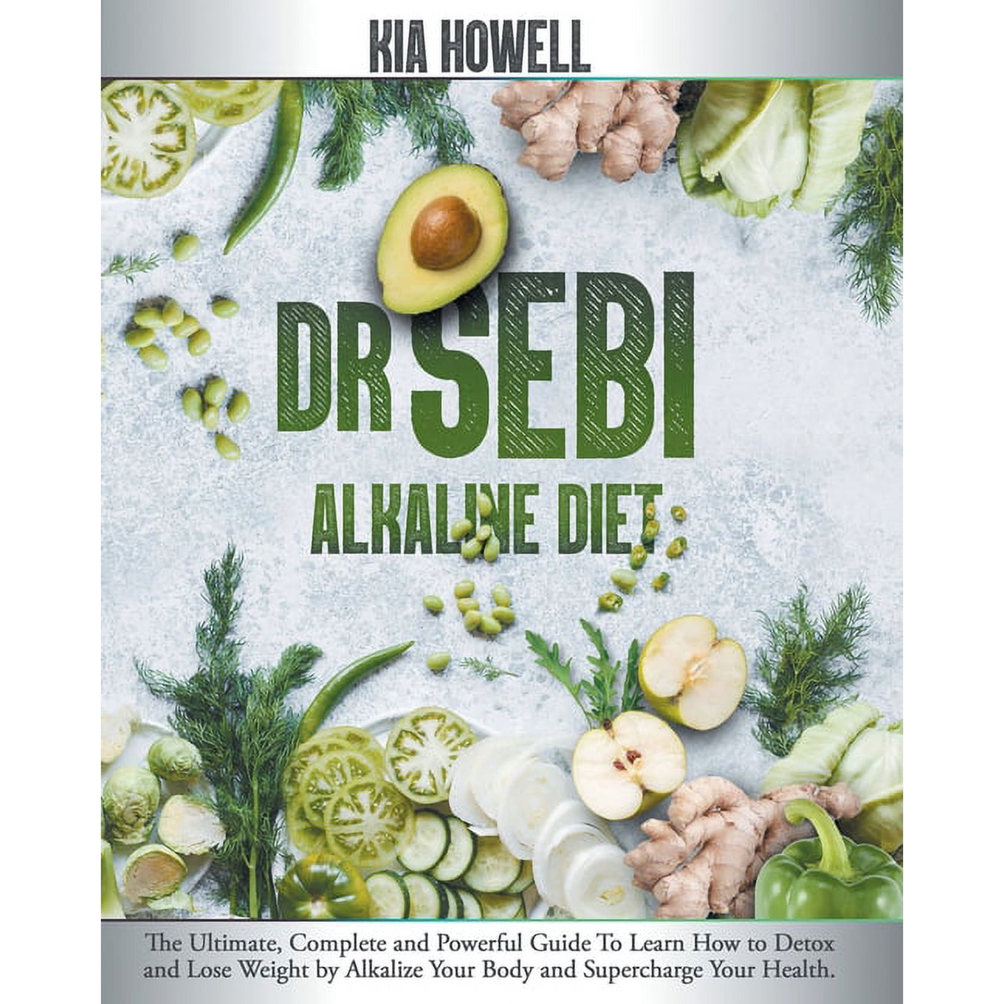Dr Sebi Alkaline Diet: The Ultimate, Complete and Powerful Guide To Learn How to Detox and Lose Weight by Alkalize Your Body and Supercharge Your Health. (Paperback)
