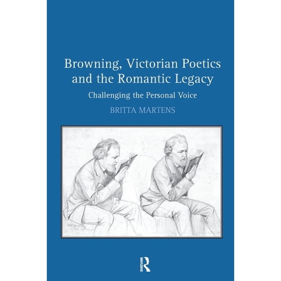 Browning, Victorian Poetics and the Romantic Legacy: Challenging the Personal Voice, (Hardcover)