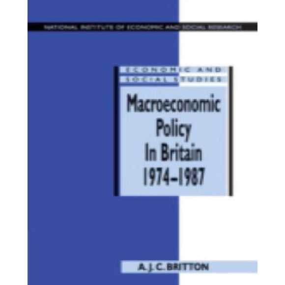 Macroeconomic Policy in Britain, 1974-1987: National Institute of Economic and Social Research Economic and Social Studies