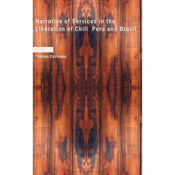Narrative of Services in the Liberation of Chili Peru and Brazil (Paperback)