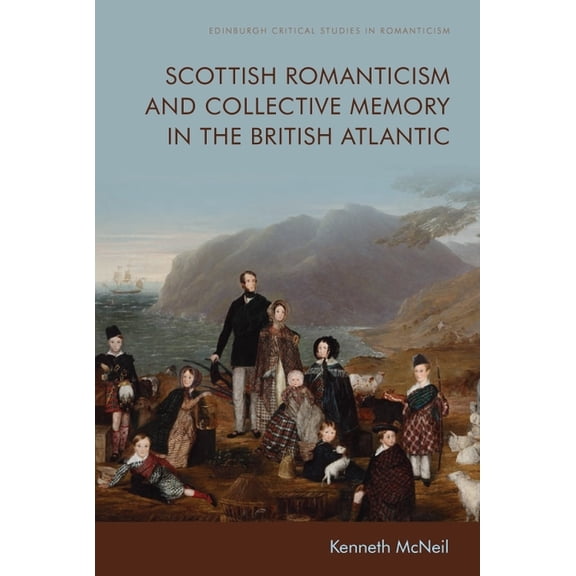 Edinburgh Critical Studies in Romanticis Scottish Romanticism and Collective Memory in the British Atlantic, (Hardcover)
