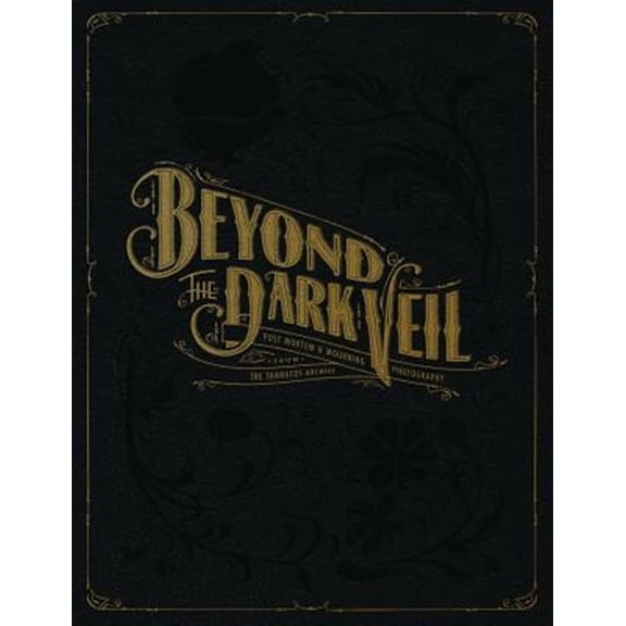 Pre-Owned Beyond the Dark Veil: Post Mortem & Mourning Photography from the Thanatos Archive, (Hardcover)