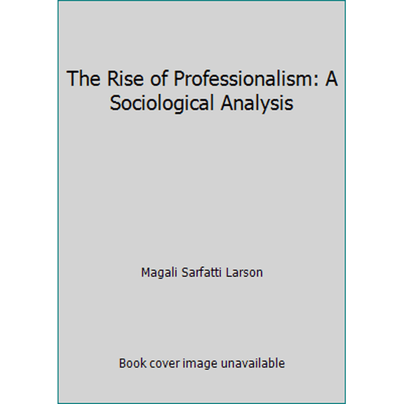 Pre-Owned The Rise of Professionalism: A Sociological Analysis (Paperback) 0520039505 9780520039506