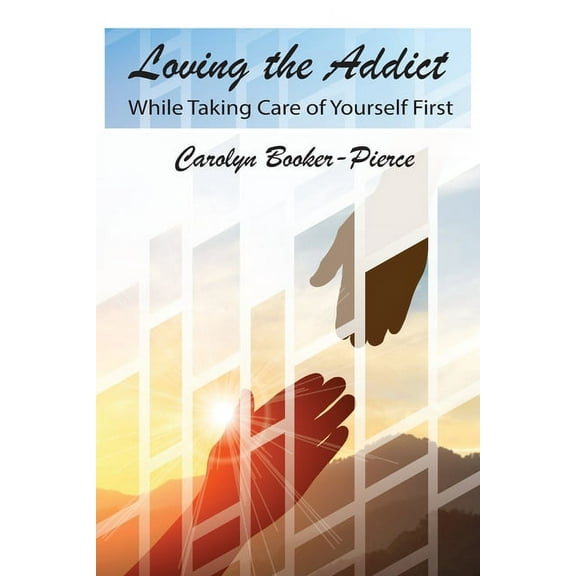 Loving the Addict: While Taking Care of Yourself First, (Paperback)