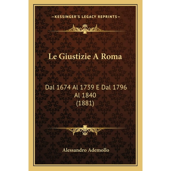 Le Giustizie A Roma : Dal 1674 Al 1739 E Dal 1796 Al 1840 (1881) (Paperback)
