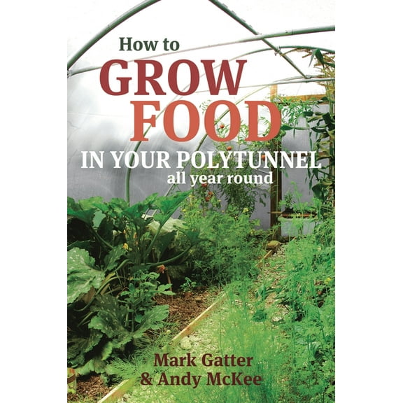 How to Grow Food in Your Polytunnel : All Year Round (Paperback)