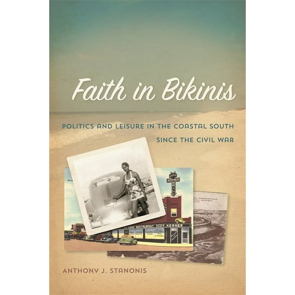 Politics and Culture in the Twentieth-Ce Faith in Bikinis: Politics and Leisure in the Coastal South Since the Civil War, Book 19, (Paperback)