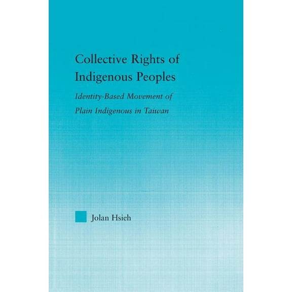 Indigenous Peoples and Politics Collective Rights of Indigenous Peoples: Identity-Based Movement of Plain Indigenous in Taiwan, (Paperback)