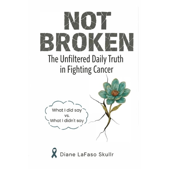 Not Broken: The Unfiltered Daily Truth in Fighting Cancer, (Paperback)