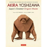 Akira Yoshizawa, Japan's Greatest Origami Master: Featuring Over 60 Models and 1000 Diagrams by the Master (Hardcover)
