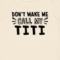 thumbnail image 4 of Inktastic Don't Make Me Call My Titi Boys or Girls Baby T-Shirt, 4 of 5